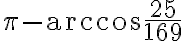 \pi - \arccos\dfrac{25}{169} \pi - \arccos\dfrac{25}{169}