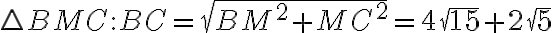 \triangle BMC: BC = \sqrt{BM^2 + MC^2} = 4\sqrt{15} + 2\sqrt{5}
