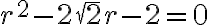 r^2 - 2\sqrt2r - 2 = 0