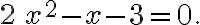 2\,x^2-x-3=0.