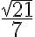 \frac{\sqrt{21}}{7} \frac{\sqrt{21}}{7}
