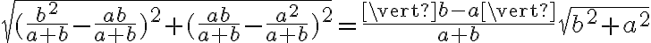 \sqrt{(\frac{b^2}{a+b}-\frac{ab}{a+b})^2 + (\frac{ab}{a+b}-\frac{a^2}{a+b})^2}=\frac{\vert b-a \vert}{a+b}\sqrt{b^2+a^2}