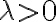\lambda>0