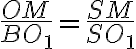 \frac{OM}{BO_1} = \frac{SM}{SO_1} \frac{OM}{BO_1} = \frac{SM}{SO_1}