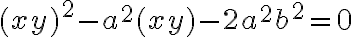 (xy)^2 - a^2(xy) - 2a^2b^2 = 0