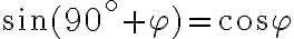 sin{(90^\circ+\varphi)}=cos{\varphi}