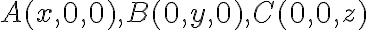 A(x, 0, 0), B(0, y, 0), C(0, 0, z)