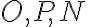 O, P, N