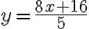  y=\frac{8x+16}{5}