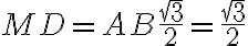 MD = AB \frac{\sqrt{3}}{2} = \frac{\sqrt{3}}{2}