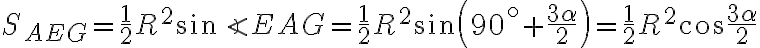  S_{AEG}= \dfrac{1}{2} R^2\sin \angle EAG = \dfrac{1}{2} R^2\sin \left(90^\circ + \dfrac{3\alpha}{2}\right)=\dfrac{1}{2} R^2\cos \dfrac{3\alpha}{2}