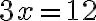 3x=12