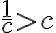 \frac{1}{c} > c