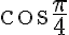\cos{\dfrac{\pi}{4}}