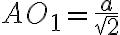 AO_{1}= \frac{a}{\sqrt{2}}