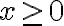 x \ge0