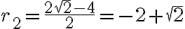 r_2 = \frac{2\sqrt2 - 4}{2} = -2 + \sqrt2