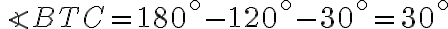 \angle BTC = 180^{ \circ} - 120^{ \circ} - 30^{ \circ} = 30^{ \circ}