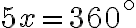 5x =360^{\circ} 5x =360^{\circ}