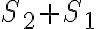 \displaystyle{S_{2}+S_{1}}