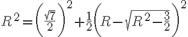 R^2=\bigg(\frac{\sqrt{7}}{2}\bigg)^2+\frac{1}{2}\bigg(R-\sqrt{R^2-\frac{3}{2}}\bigg)^2