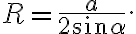 R=\frac{a}{2 \sin \alpha}. R=\frac{a}{2 \sin \alpha}.