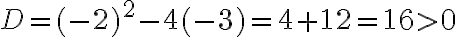  D=(-2)^2-4(-3)=4+12=16\gt 0
