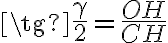 \tg {\frac{\gamma}{2}} = {\frac{OH}{CH}}