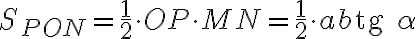 S_{PON}=\frac{1}{2}\cdot OP \cdot MN= \frac{1}{2} \cdot ab\text{tg }\alpha
