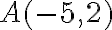 A(-5,2)