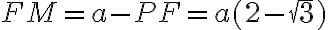 FM =a-PF = a(2 - \sqrt 3)