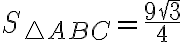 S_{\triangle ABC}=\dfrac{9\sqrt 3}{4}
