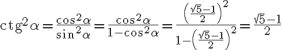 \text{ctg}^2\alpha = \frac{\cos^2\alpha}{\sin^2\alpha} = \frac{\cos^2\alpha}{1 - \cos^2\alpha} = \frac{\left(\frac{\sqrt{5} - 1}{2}\right)^2}{1 - \left(\frac{\sqrt{5} - 1}{2}\right)^2} = \frac{\sqrt{5} - 1}{2}
