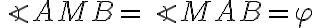 \angle{AMB}=\angle{MAB}=\varphi