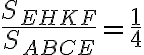  \frac{S_{EHKF}}{S_{ABCE}} = \frac{1}{4}