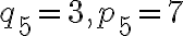 q_5=3 , p_5=7