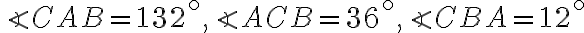 \angle{CAB}=132^\circ, \angle{ACB}=36^\circ, \angle{CBA}=12^\circ \angle{CAB}=132^\circ, \angle{ACB}=36^\circ, \angle{CBA}=12^\circ