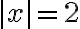 |x| = 2