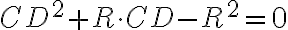 CD^2 + R \cdot CD - R^2 = 0 CD^2 + R \cdot CD - R^2 = 0