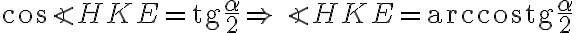 \cos{\angle HKE} = \text{tg}\dfrac{\alpha}{2}\Rightarrow\angle HKE = \arccos{\text{tg}\dfrac{\alpha}{2}}
