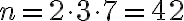 n= 2\cdot 3 \cdot 7 = 42