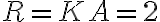 R = KA = 2