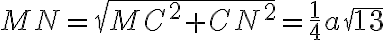 MN=\sqrt{MC^2+CN^2}=\frac{1}{4}a \sqrt{13}