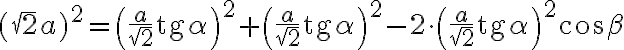 (\sqrt{2}a)^2 = \left(\frac{a}{\sqrt{2}} \text{tg} \alpha\right)^2 + \left(\frac{a}{\sqrt{2}} \text{tg} \alpha\right)^2 - 2 \cdot \left(\frac{a}{\sqrt{2}} \text{tg} \alpha\right)^2 \cos \beta