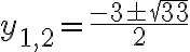 y_{1,2} =\frac{-3\pm\sqrt{33}}{2}