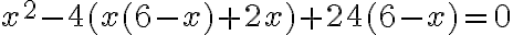 x^2-4(x(6-x)+2x)+24(6-x)=0