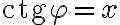 \text{ctg}\varphi=x