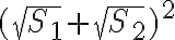 (\sqrt{S_{1}}+\sqrt{S_{2}})^2