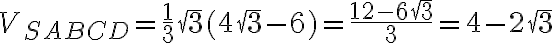 V_{SABCD}=\frac{1}{3}\sqrt3(4\sqrt3-6)=\frac{12-6\sqrt3}{3}=4-2\sqrt3