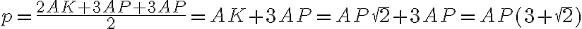 p=\frac{2AK+3AP+3AP}{2}=AK+3AP=AP\sqrt{2}+3AP=AP(3+\sqrt{2}) p=\frac{2AK+3AP+3AP}{2}=AK+3AP=AP\sqrt{2}+3AP=AP(3+\sqrt{2})